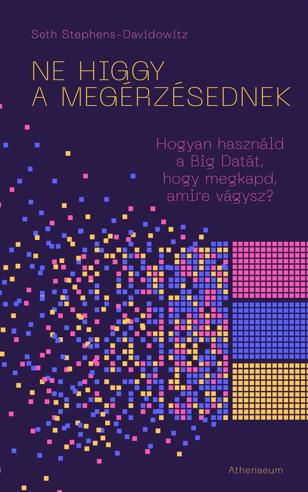 Ne higgy a megérzésednek! - Hogyan használd a Big Datát, hogy megkapd, amire vágysz? Seth Stephens-Davidowitz