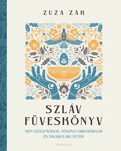 Szláv füveskönyv - Népi gyógymódok, növényi orvosságok és mágikus receptek Zuza Zak