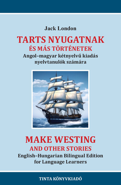 Tarts nyugatnak és más történetek - Angol-magyar kétnyelvű kiadás nyelvtanulók számára Jack London
