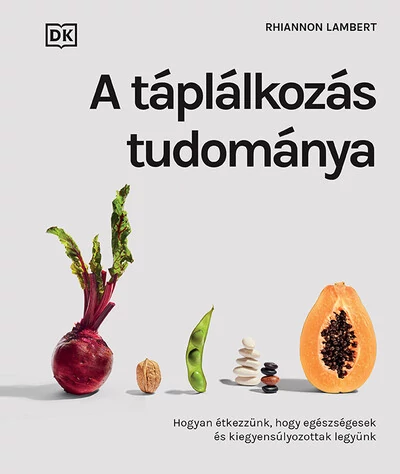 A táplálkozás tudománya - Hogyan étkezzünk, hogy egészségesek és kiegyensúlyozottak legyünk Rhiannon Lambert