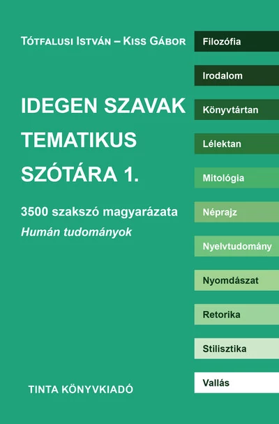 Idegen szavak tematikus szótára 1. - 3500 szakszó magyarázata. Humán tudományok Kiss Gábor, Tótfalusi István