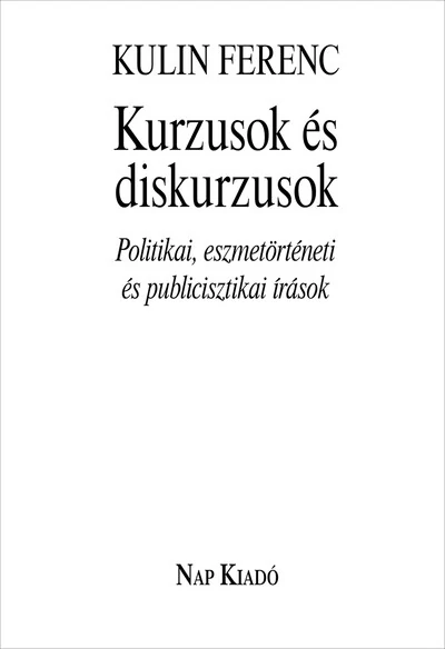Kurzusok és diskurzusok - Politikai, eszmetörténeti és publicisztikai írások - Magyar esszék Kulin Ferenc