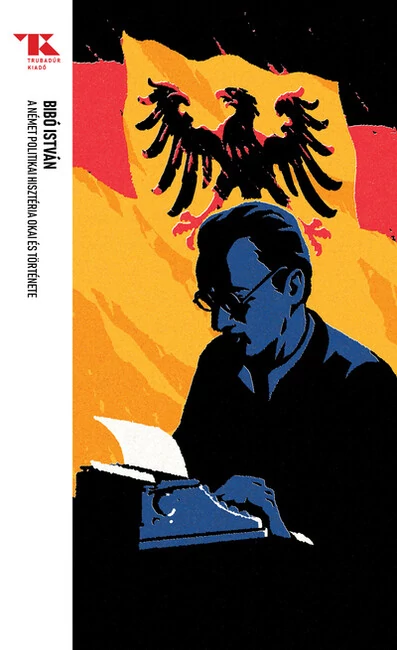 A német politikai hisztéria okai és története - Trubadúr Zsebkönyvek 69. Bibó István