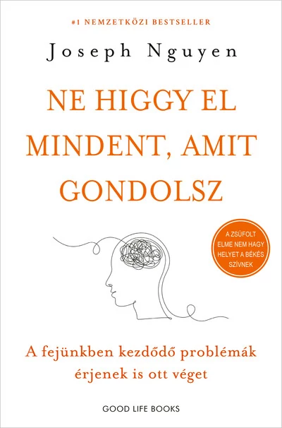 Ne higgy el mindent, amit gondolsz - A fejünkben kezdődő problémák érjenek is ott véget Joseph Nguyen