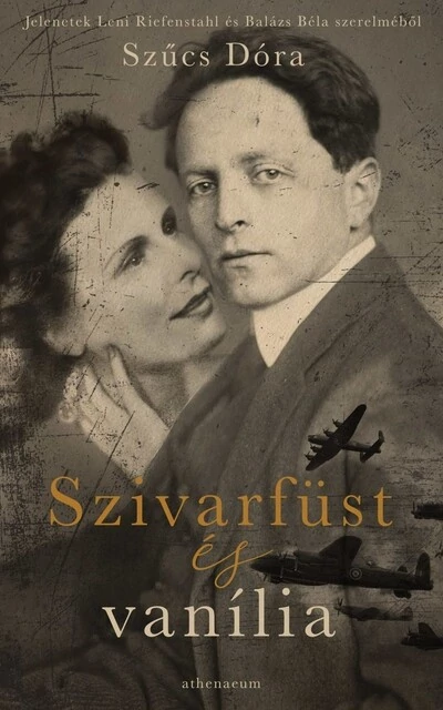 Szivarfüst és vanília - Jelenetek Leni Riefenstahl és Balázs Béla szerelméből Szűcs Dóra
