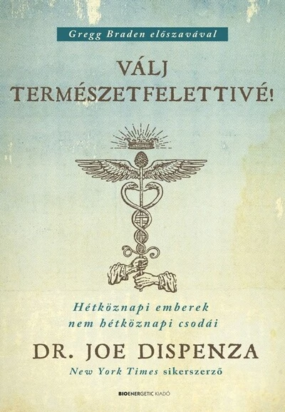 Válj természetfelettivé! - Hétköznapi emberek nem hétköznapi csodái (új kiadás) Dr. Joe Dispenza