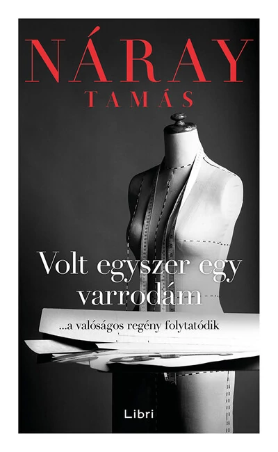 Volt egyszer egy varrodám - ...a valóságos regény folytatódik Náray Tamás