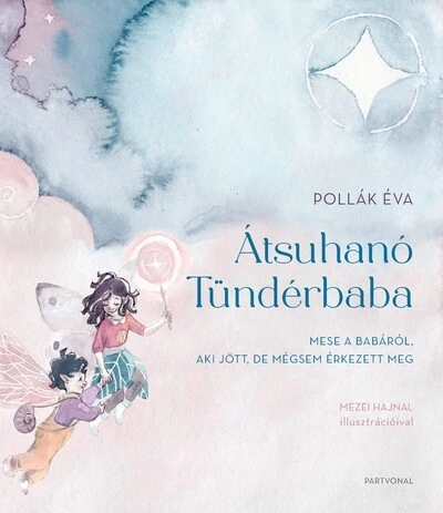 Átsuhanó Tündérbaba - Mese a babáról, aki jött, de mégsem érkezett meg Mezei Hajnal, Pollák Éva