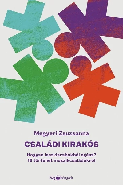 Családi kirakós - Hogyan lesz darabokból egész? - 18 történet mozaikcsaládokról Megyeri Zsuzsanna