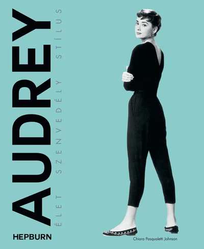 Audrey Hepburn - Élet, szenvedély, stílus Chiara Pasqualetti Johnson