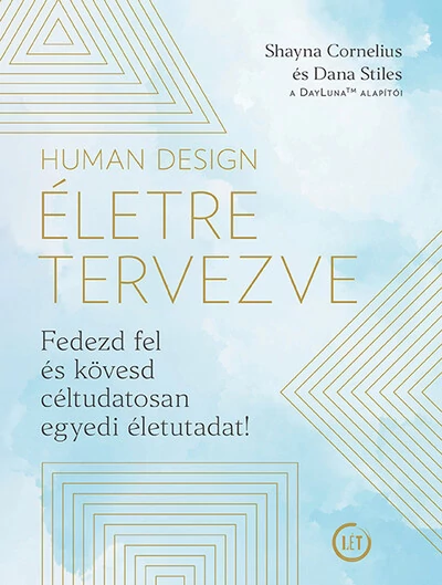 Human Design - Életre tervezve - Fedezd fel és kövesd céltudatosan egyedi életutadat! Dana Stiles, Shayna Cornelius
