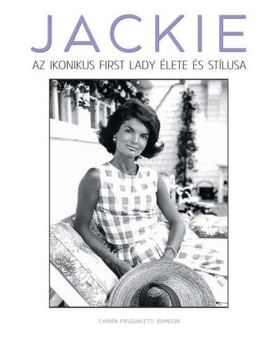 JACKIE - Az ikonikus first lady élete és stílusa Chiara Pasqualetti Johnson