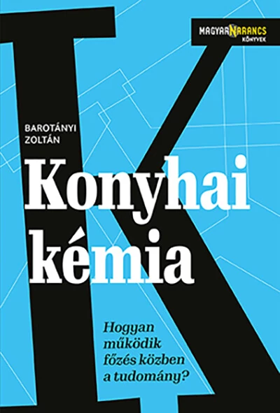 Konyhai kémia - Hogyan működik főzés közben a tudomány? - Magyar Narancs Könyvek Barotányi Zoltán