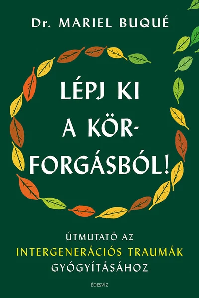 Lépj ki a körforgásból! - Útmutató az intergenerációs traumák gyógyításához Dr. Mariel Buqué