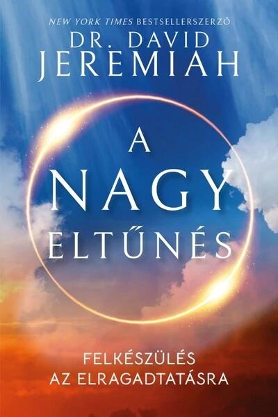 A nagy eltűnés - Felkészülés az elragadtatásra Dr. David Jeremiah