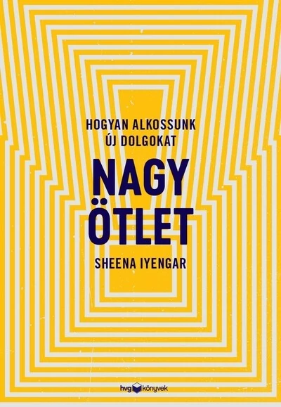 Nagy ötlet - Hogyan alkossunk új dolgokat Sheena Iyengar