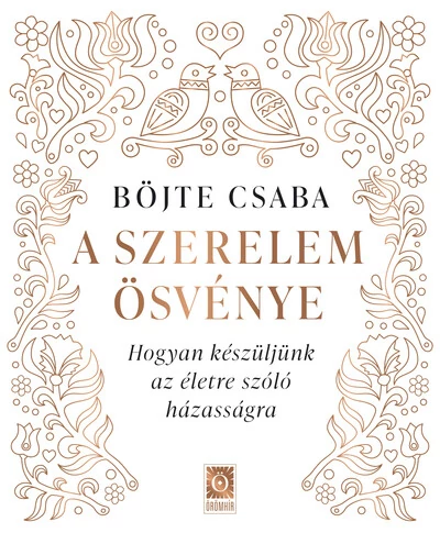 A szerelem ösvénye - Hogyan készüljünk az életre szóló házasságra Böjte Csaba