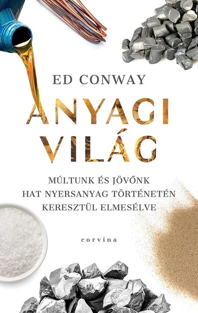 Anyagi világ - Múltunk és jövőnk hat nyersanyag történetén keresztül elmesélve Ed Conway
