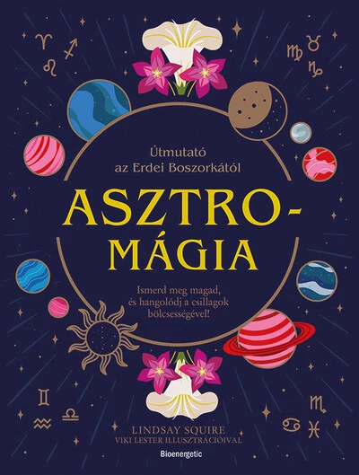 Asztromágia - Útmutató az Erdei Boszorkától  Ismerd meg magad, és hangolódj a csillagok bölcsességével! Lindsay Squire