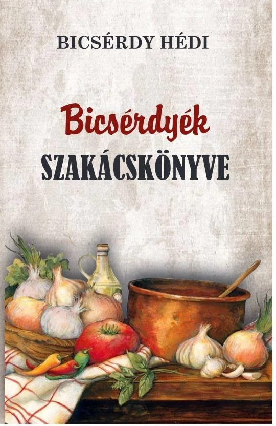 Bicsérdyék szakácskönyve Bicsérdy Hédi