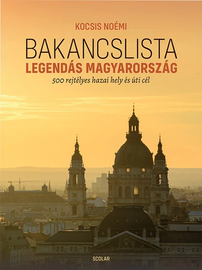 Bakancslista - Legendás Magyarország - 500 rejtélyes hazai hely és úti cél Kocsis Noémi