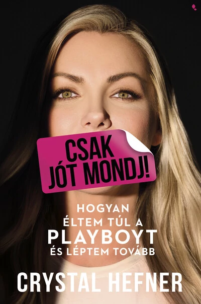 Csak jót mondj! - Hogyan éltem túl a Playboyt, és léptem tovább Crystal Hefner