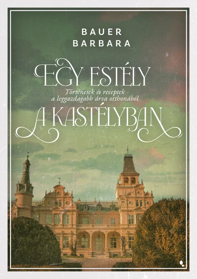 Egy estély a kastélyban - Történetek és receptek a leggazdagabb árva otthonából Bauer Barbara