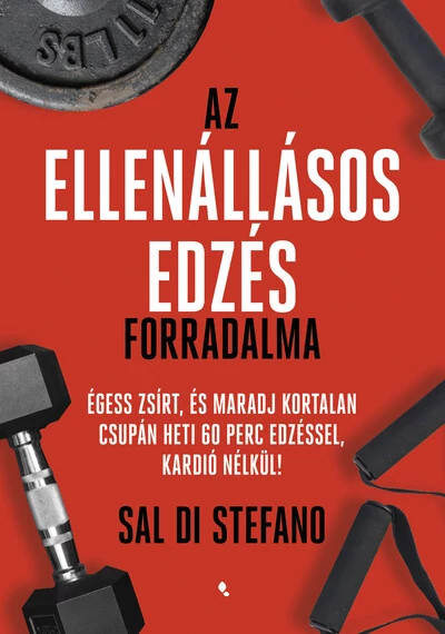 Az ellenállásos edzés forradalma - Égess zsírt, és maradj kortalan csupán heti 60 perc edzéssel, kardió nélkül! Sal Di Stefano