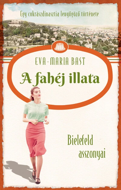 A fahéj illata - Bielefeld asszonyai - Egy cukrászdinasztia lenyűgöző története 3. Eva-Maria Bast