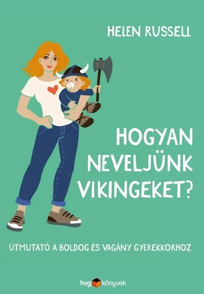 Hogyan neveljünk vikingeket? - Útmutató a boldog és vagány gyerekkorhoz Helen Russell