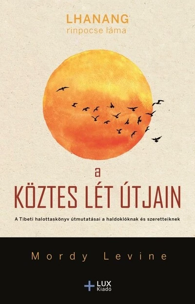 A köztes lét útjain - A Tibeti halottaskönyv útmutatásai a haldoklóknak és szeretteiknek Lhanang Rinpocse Láma, Mordy Levine