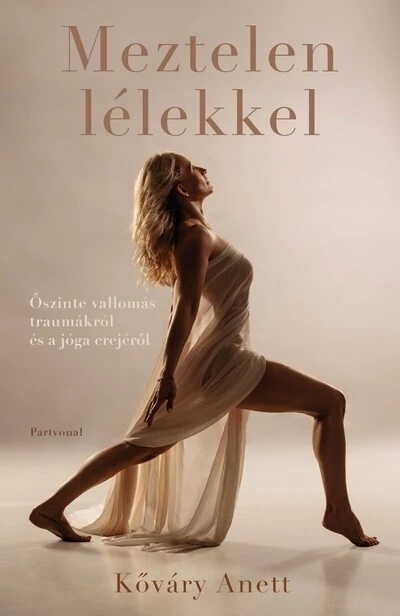 Meztelen lélekkel - Őszinte vallomás traumákról és a jóga erejéről Kőváry Anett