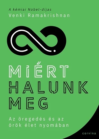 Miért halunk meg - Az öregedés és az örök élet nyomában Venki Ramakrishnan