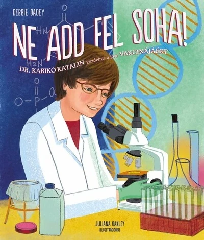Ne add fel soha! - Dr. Karikó Katalin küzdelme a jövő vakcinájáért Debbie Dadey, Juliana Oakley