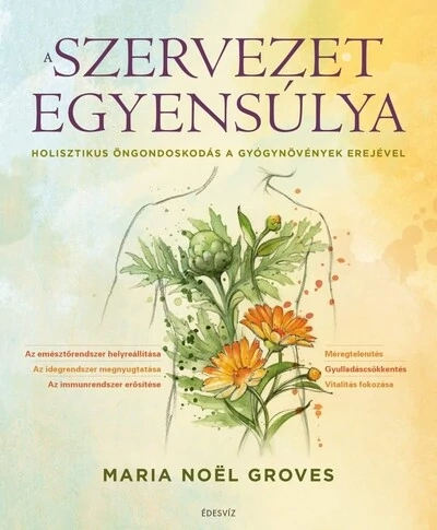 A szervezet egyensúlya - Holisztikus öngondoskodás a gyógynövények erejével Maria Noël Groves