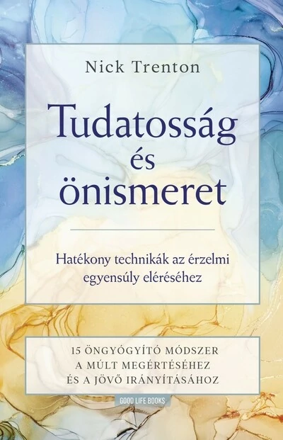 Tudatosság és önismeret - Hatékony technikák az érzelmi egyensúly eléréséhez -15 öngyógyító módszer a múlt megértéséhez és a jövő irányításához Nick Trenton
