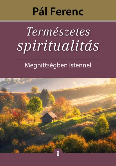 Természetes spiritualitás - Meghittségben Istennel Pál Ferenc