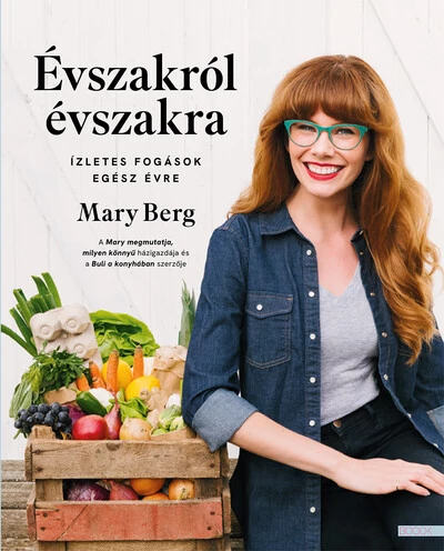 Évszakról évszakra - Ízletes fogások egész évre Mary Berg