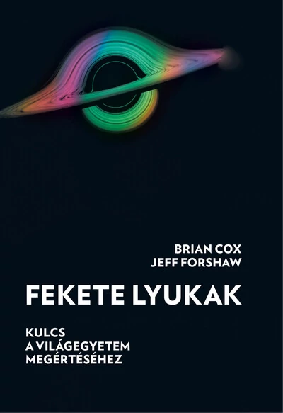 Fekete lyukak - Kulcs a világegyetem megértéséhez Brian Cox, Jeff Forshaw