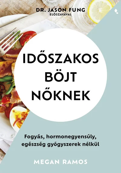 Időszakos böjt nőknek - Fogyás, hormonegyensúly, egészség gyógyszerek nélkül Megan Ramos