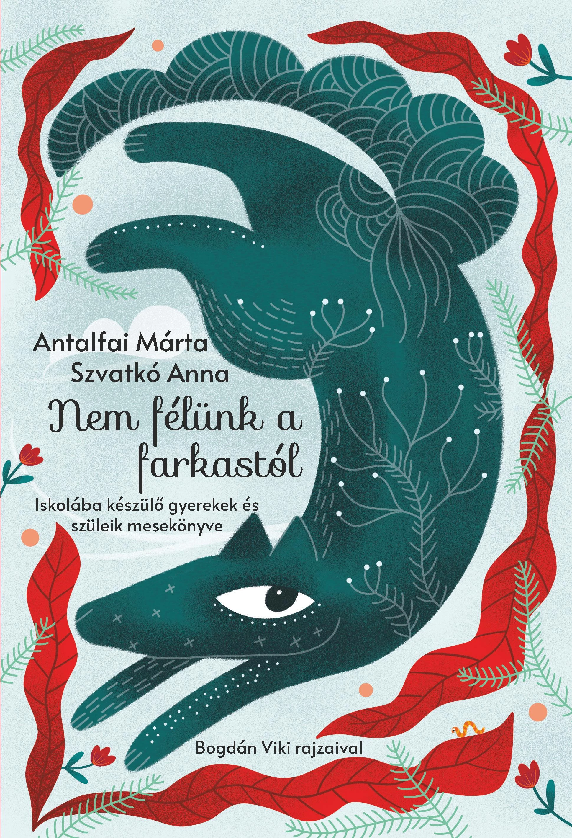 Nem félünk a farkastól. Iskolába készülő gyerekek és szüleik mesekönyve -  Antalfai Márta - Szvatkó Anna