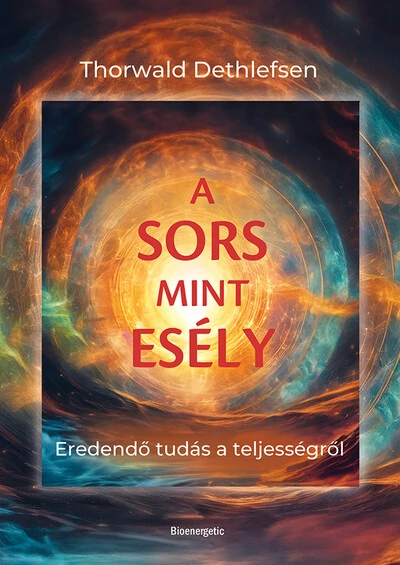A sors mint esély - Eredendő tudás a teljességről Thorwald Dethlefsen