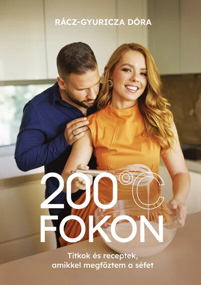 200 fokon - Titkok és receptek, amikkel megfőztem a séfet Rácz-Gyuricza Dóra