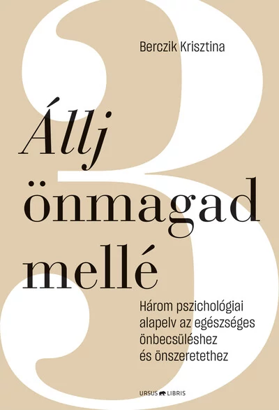 Állj önmagad mellé - Három pszichológiai alapelv az egészséges önbecsüléshez és önszeretethez Berczik Krisztina