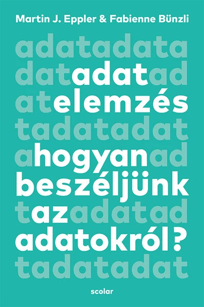 Adatelemzés - Hogyan beszéljünk az adatokról? Fabienne Bünzli, Martin J. Eppler