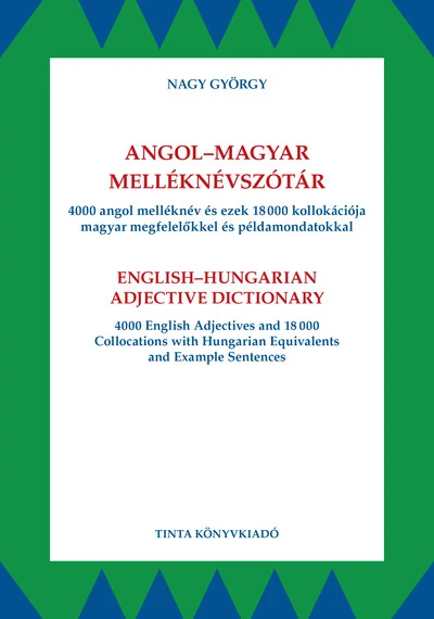 Angol-magyar melléknévszótár - 4000 angol melléknév és ezek 18000 kollokációja magyar megfelelőkkel és példamondatokkal Nagy György