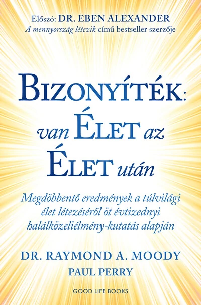 Bizonyíték: van élet az élet után - Megdöbbentő eredmények a túlvilági élet létezéséről öt évtizednyi halálközeliélmény-kutatás alapján Dr. Raymond A. Moody, Paul Perry