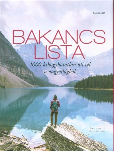 Bakancslista /1000 kihagyhatatlan úti cél a nagyvilágból Kath Stathers (Szerk. )