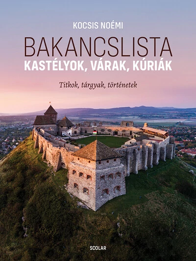 Bakancslista - Kastélyok, várak, kúriák (Titkok, tárgyak, történetek) Kocsis Noémi