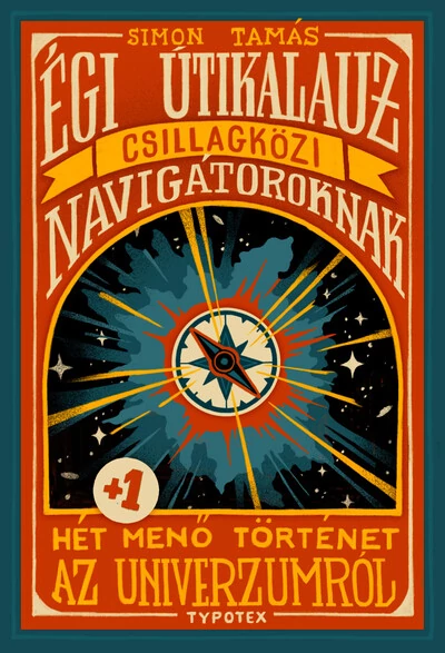 Égi útikalauz csillagközi navigátoroknak - Hét plusz egy menő történet az univerzumról Simon Tamás